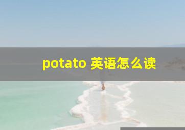 potato 英语怎么读